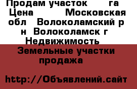 Продам участок 2,05 га. › Цена ­ 190 - Московская обл., Волоколамский р-н, Волоколамск г. Недвижимость » Земельные участки продажа   